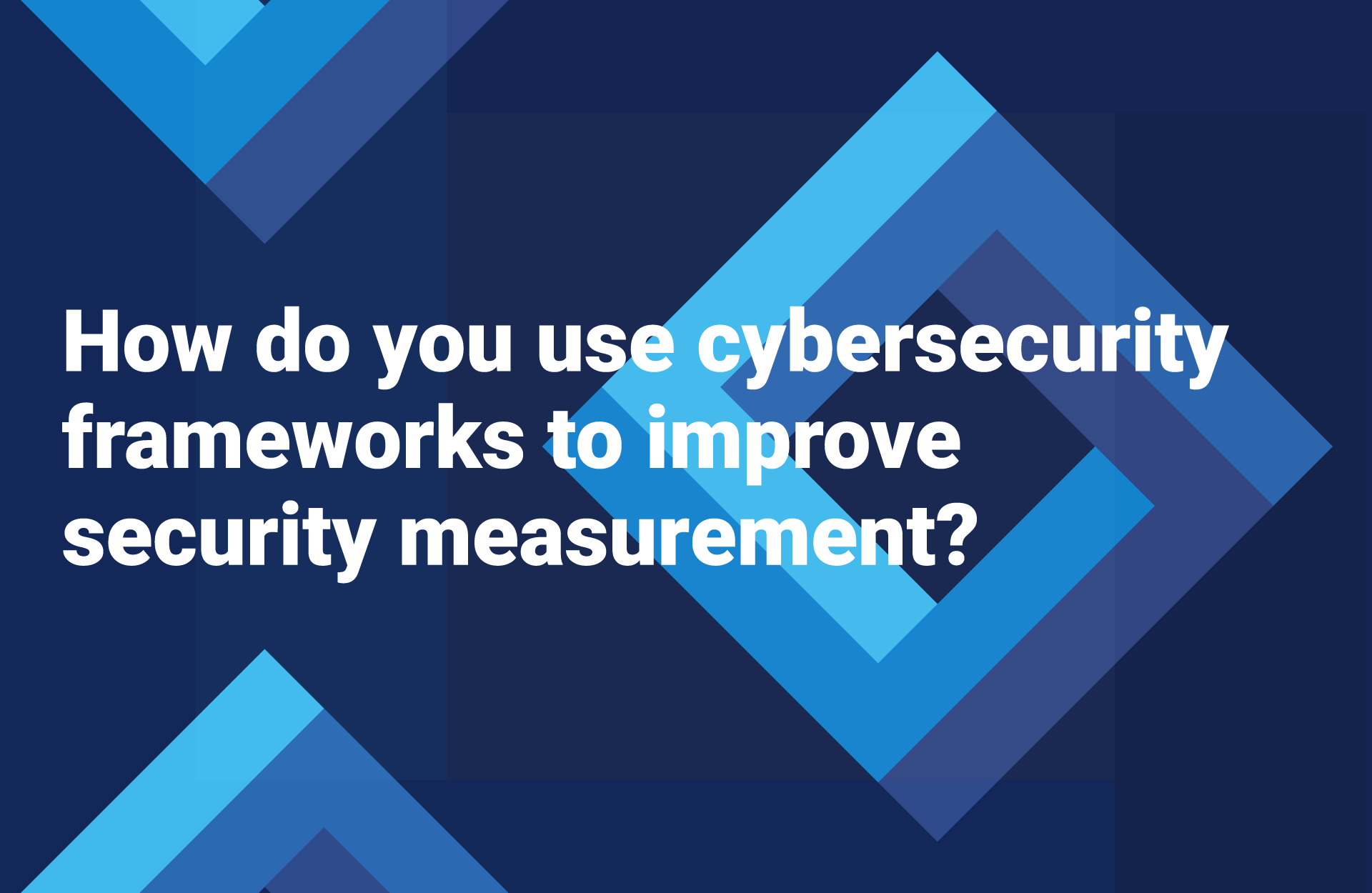 How do you use cybersecurity frameworks to improve security measurement ...